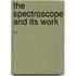 The Spectroscope And Its Work ..