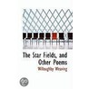 The Star Fields, And Other Poems door Willoughby Weaving