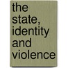 The State, Identity and Violence by R. Brian Ferguson