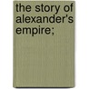 The Story Of Alexander's Empire; door Mahaffy