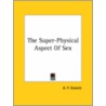 The Super-Physical Aspect Of Sex door Alfred Percy Sinnett