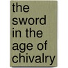The Sword in the Age of Chivalry door Ewart Oakeshott