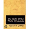 The Texts Of The White Yajurveda door Ralph T.H. Griffith