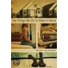 The Things We Do to Make It Home door Beverly Gologorsky