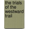 The Trials of the Westward Trail door Dale Janda