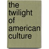 The Twilight Of American Culture door Morris Berman