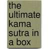 The Ultimate Kama Sutra In A Box door Mallanaga Vatsyayana