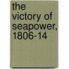 The Victory Of Seapower, 1806-14 door Richard Woodman