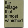 The Village That Almost Vanished by Steven Brezenoff