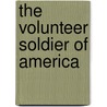 The Volunteer Soldier Of America by John Alexander Logan