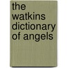 The Watkins Dictionary of Angels by Julia Cresswell