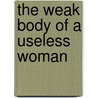 The Weak Body Of A Useless Woman by Anne Walthall
