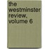 The Westminster Review, Volume 6