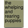 The Whelping and Rearing Puppies by Muriel P. Lee