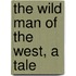 The Wild Man Of The West, A Tale