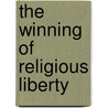 The Winning Of Religious Liberty by Joseph Henry Crooker