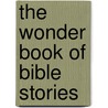 The Wonder Book Of Bible Stories by Logan Marshall