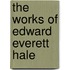 The Works Of Edward Everett Hale