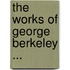 The Works Of George Berkeley ...