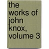 The Works Of John Knox, Volume 3 door Onbekend