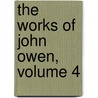 The Works Of John Owen, Volume 4 by John Owen