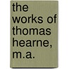 The Works Of Thomas Hearne, M.A. door Anonymous Anonymous