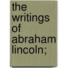 The Writings Of Abraham Lincoln; door Joseph Hodges Choate