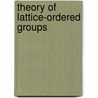 Theory Of Lattice-Ordered Groups door Michael R. Darnel
