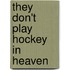 They Don't Play Hockey In Heaven