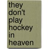 They Don't Play Hockey In Heaven by Ken Baker