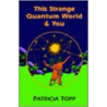 This Strange Quantum World & You door Patricia Topp