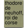 Thodore de Neuhoff, Roi de Corse by Andrï¿½ Joseph Ghislain Le Glay