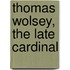 Thomas Wolsey, The Late Cardinal