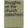 Thoughts On The Church Catechism by Anonymous Anonymous