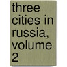 Three Cities In Russia, Volume 2 by Charles Piazzi Smyth