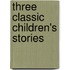 Three Classic Children's Stories