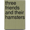 Three Friends and Their Hamsters door Emma Welborn