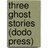 Three Ghost Stories (Dodo Press)