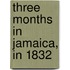 Three Months in Jamaica, in 1832