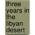Three Years In The Libyan Desert