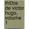 Th£tre de Victor Hugo, Volume 1 by Victor Hugo