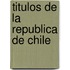 Titulos De La Republica De Chile