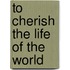 To Cherish the Life of the World