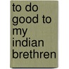 To Do Good To My Indian Brethren door Laura J. Murray