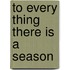 To Every Thing There Is A Season