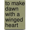 To Make Dawn with a Winged Heart by Caroline David