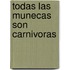 Todas las Munecas Son Carnivoras