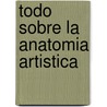 Todo Sobre La Anatomia Artistica by Parramon