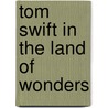 Tom Swift In The Land Of Wonders by Ii Appleton Victor