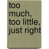 Too Much, Too Little, Just Right door Kelly R. Bennett